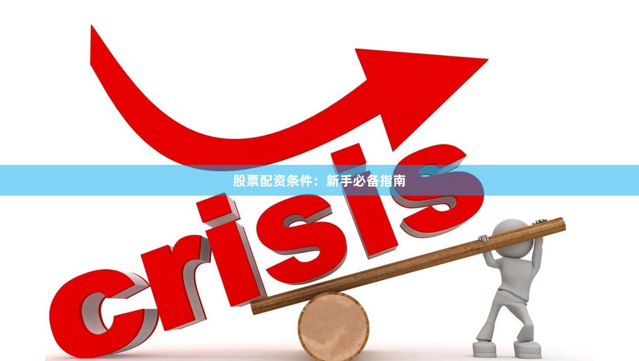 股票配资条件：新手必备指南