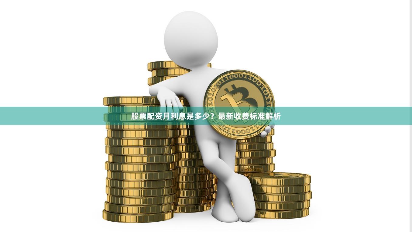 股票配资月利息是多少？最新收费标准解析